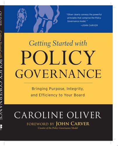 Getting Started with Policy Governance Bringing Purpose, Integrity and Efficiency to Your Board's Work