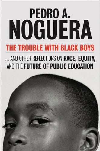 The Trouble With Black Boys ...And Other Reflections on Race, Equity, and the Future of Public Education