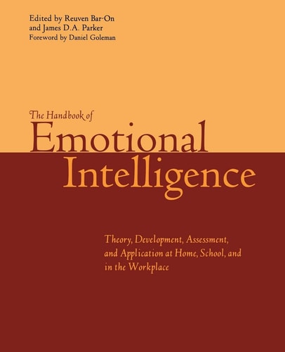 The Handbook of Emotional Intelligence The Theory and Practice of Development, Evaluation, Education, and Application--at Home, School, and in the Workplace