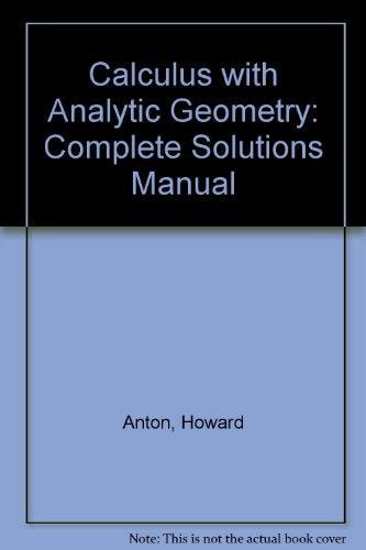 Complete Solutions Manual to Accompany Calculus, with Analytic Geometry by Howard Anton Solutions Manual