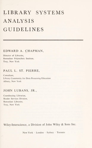 Library Systems Analysis Guidelines [by] Edward A. Chapman, Paul L. St. Pierre [and] John Lubans, Jr