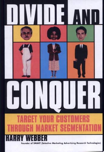 Divide and Conquer Target Your Customers Through Market Segmentation