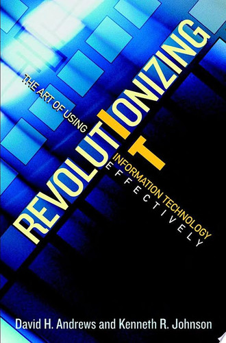 Revolutionizing IT The Art of Using Information Technology Effectively