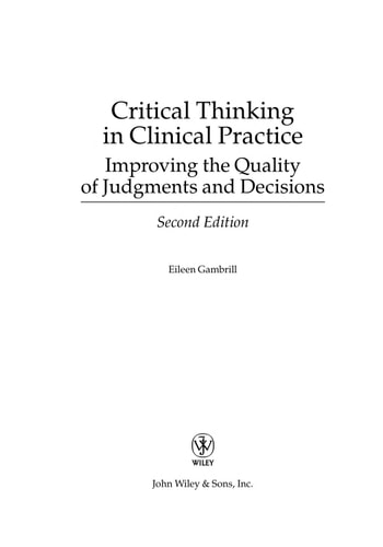Critical Thinking in Clinical Practice Improving the Quality of Judgments and Decisions