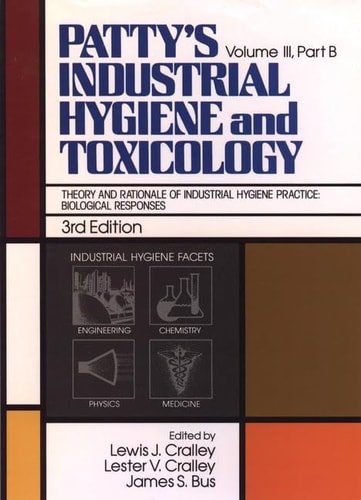 Patty's Industrial Hygiene and Toxicology, Theory and Rationale of Industrial Hygiene Practice Biological Responses