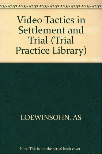 Video Tactics in Settlement and Trial (Trial Practice Library)