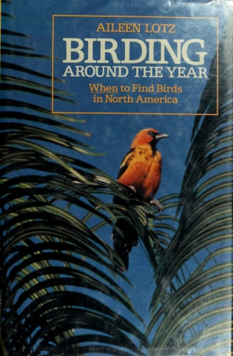 Birding Around the Year: When to Find Birds in North America (Wiley Nature Editions)