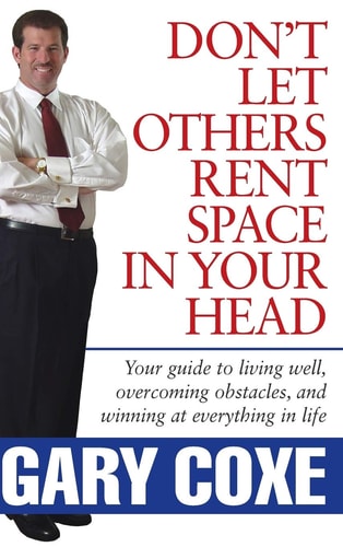 Don't Let Others Rent Space in Your Head Your Guide to Living Well, Overcoming Obstacles, and Winning at Everything in Life