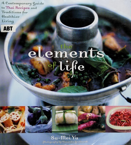 The Elements of Life A Contemporary Guide to Thai Recipes and Traditions for Healthier Living