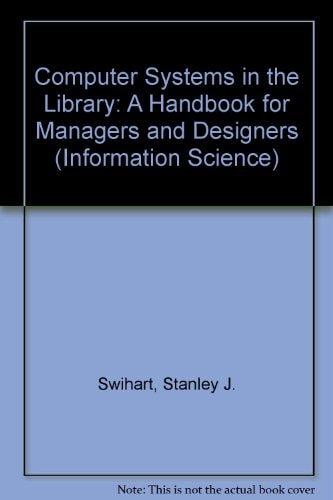 Computer Systems in the Library: A Handbook for Managers and Designers (Information Sciences Series)