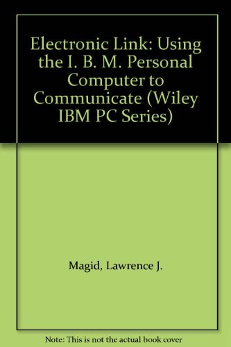 The Electronic Link: Using the IBM PC to Communicate (Wiley IBM PC Series)