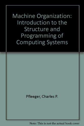 MacHine Organization an Introduction to the Struct Ure and Programming of Computer Systems