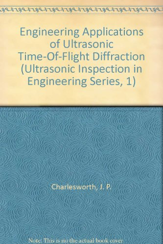 Engineering Applications of Ultrasonic Time-Of-Flight Diffraction (Ultrasonic Inspection in Engineering Series, 1)