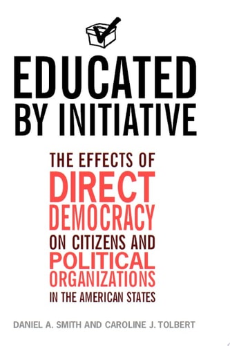 Educated by Initiative The Effects of Direct Democracy on Citizens and Political Organizations in the American States