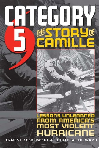 Category 5 The Story of Camille, Lessons Unlearned from America's Most Violent Hurricane