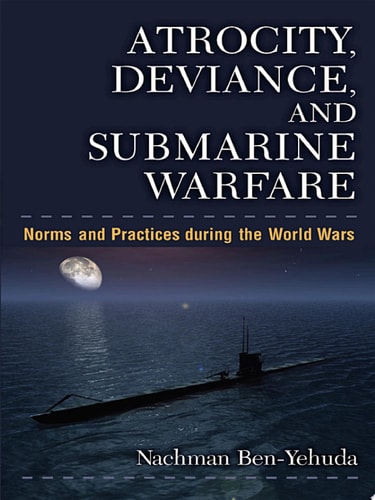 Atrocity, Deviance, and Submarine Warfare Norms and Practices during the World Wars