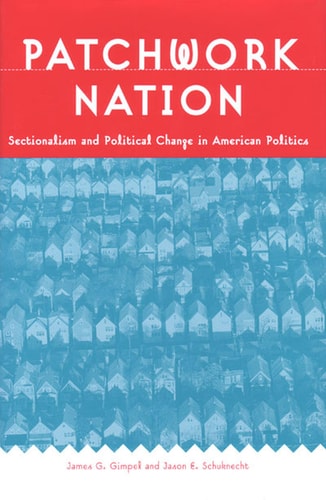 Patchwork Nation Sectionalism and Political Change in American Politics