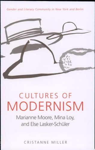 Cultures of Modernism Marianne Moore, Mina Loy, & Else Lasker-Schüler : Gender and Literary Community in New York and Berlin