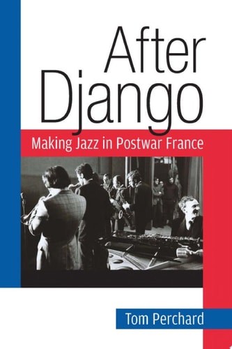 After Django Making Jazz in Postwar France