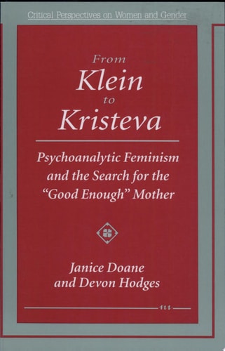 From Klein to Kristeva Psychoanalytic Feminism and the Search for the "Good Enough" Mother
