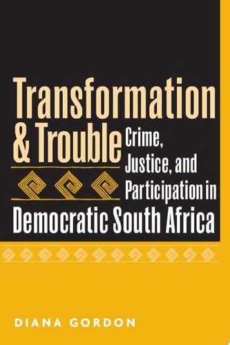 Transformation and Trouble Crime, Justice and Participation in Democratic South Africa