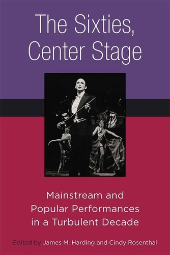 The Sixties, Center Stage Mainstream and Popular Performances in a Turbulent Decade