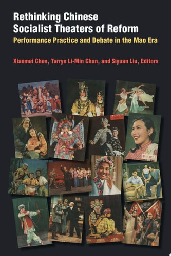 Rethinking Chinese Socialist Theaters of Reform Performance Practice and Debate in the Mao Era