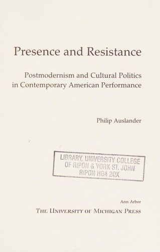 Presence and Resistance: Postmodernism and Cultural Politics in Contemporary American Performance (Theater: Theory/Text/Performance)