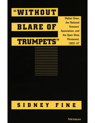 "Without Blare of Trumpets" Walter Drew, The National Erectors' Association, and the Open Shop Movement, 1903-1957