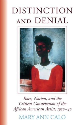 Distinction and Denial Race, Nation, and the Critical Construction of the African American Artist, 1920-40