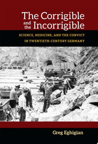The Corrigible and the Incorrigible Science, Medicine, and the Convict in Twentieth-Century Germany