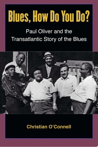 Blues, How Do You Do? Paul Oliver and the Transatlantic Story of the Blues