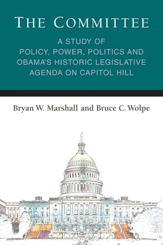 The Committee A Study of Policy, Power, Politics and Obama's Historic Legislative Agenda on Capitol Hill