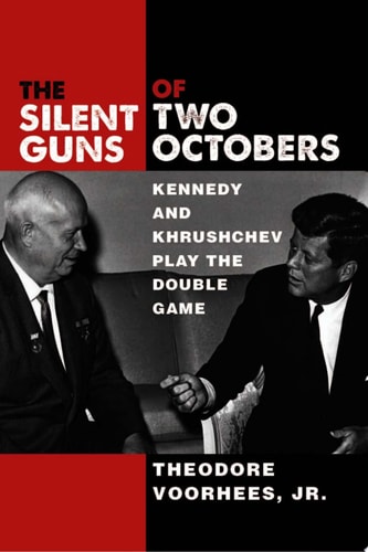 The Silent Guns of Two Octobers Kennedy and Khrushchev Play the Double Game