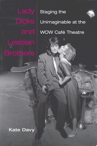 Lady Dicks and Lesbian Brothers Staging the Unimaginable at the WOW Café Theatre