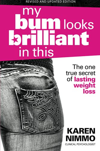 My Bum Looks Brilliant in This: The One True Secret to Lasting Weight Loss