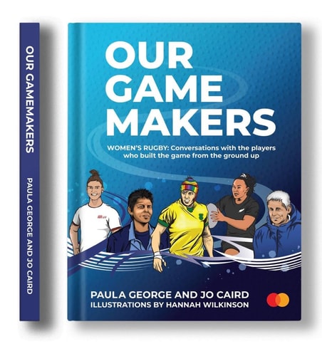 Our Game Makers Women's Rugby : Conversations with the Players who Built the Game from the Ground Up