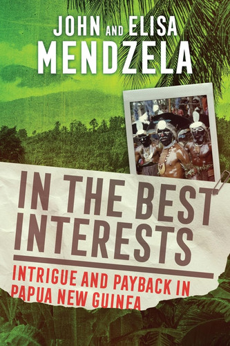 In the Best Interests Intrigue and Payback in Papua New Guinea