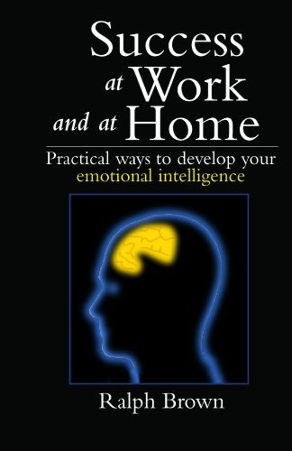 Success at Work and at Home Practical Ways to Develop Your Emotional Intelligence