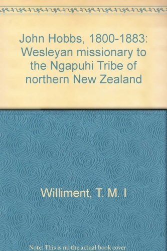 John Hobbs, 1800-1883: Wesleyan missionary to the Ngapuhi Tribe of northern New Zealand