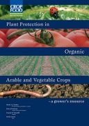 Plant Protection in Organic Arable and Vegetable Crops A Grower's Resource