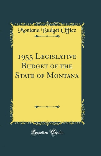 1955 Legislative Budget of the State of Montana (Classic Reprint)