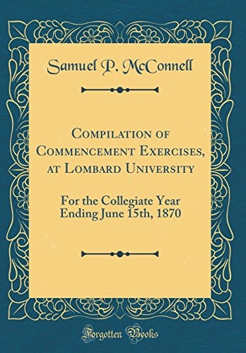 Compilation of Commencement Exercises, at Lombard University For the Collegiate Year Ending June 15th, 1870 (Classic Reprint)