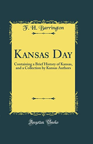 Kansas Day Containing a Brief History of Kansas, and a Collection by Kansas Authors (Classic Reprint)