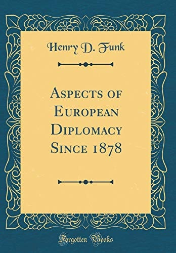 Aspects of European Diplomacy Since 1878 (Classic Reprint)