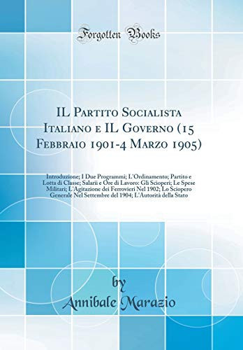 Il Partito Socialista Italiano E Il Governo (15 Febbraio 1901-4 Marzo 1905) Introduzione; I Due Programmi; l'Ordinamento; Partito E Lotta Di Classe; Salarii E Ore Di Lavoro: Gli Scioperi; Le Spese Militari; l'Agitazione Dei Ferrovieri Nel 1902; Lo Sciope