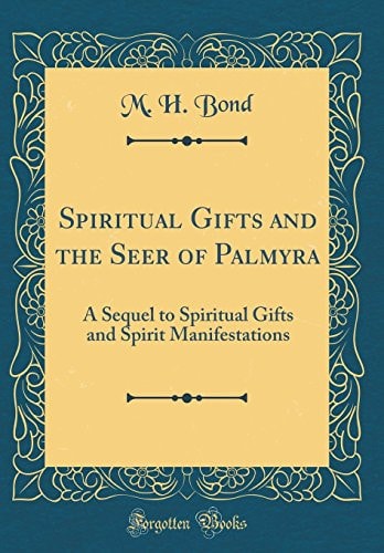 Spiritual Gifts and the Seer of Palmyra A Sequel to Spiritual Gifts and Spirit Manifestations (Classic Reprint)