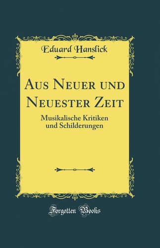 Aus Neuer Und Neuester Zeit Musikalische Kritiken Und Schilderungen (Classic Reprint)