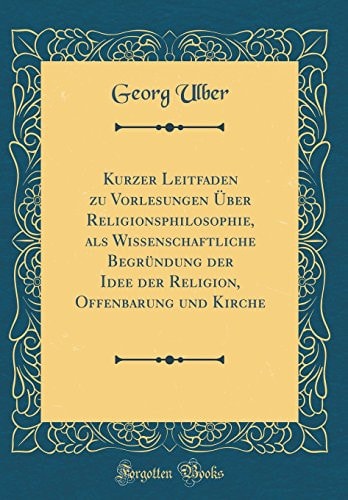 Kurzer Leitfaden Zu Vorlesungen Über Religionsphilosophie, ALS Wissenschaftliche Begründung Der Idee Der Religion, Offenbarung Und Kirche (Classic Reprint)