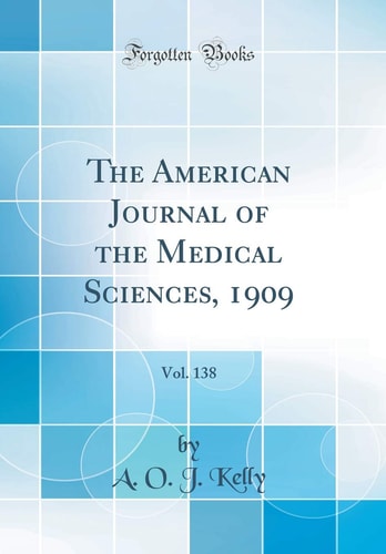 The American Journal of the Medical Sciences, 1909, Vol. 138 (Classic Reprint)
